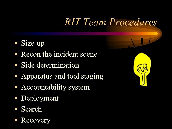 RIT Team Procedures • • Size-up Recon the incident scene Side determination Apparatus and