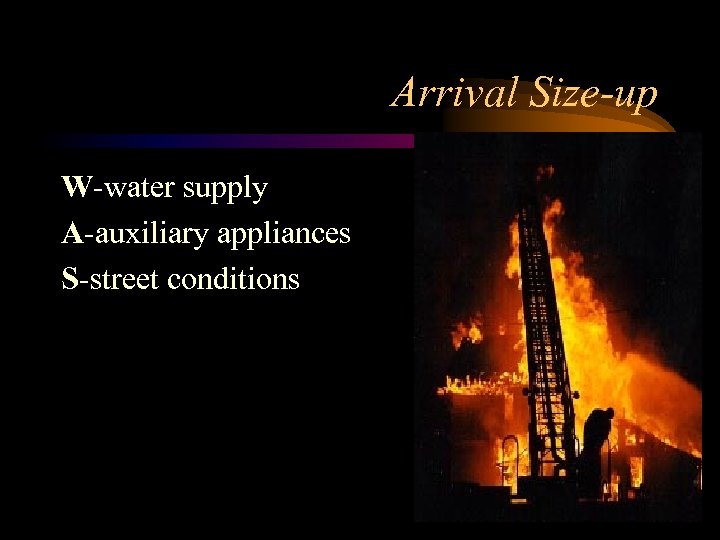 Arrival Size-up W-water supply A-auxiliary appliances S-street conditions 