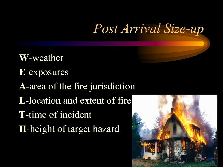 Post Arrival Size-up W-weather E-exposures A-area of the fire jurisdiction L-location and extent of