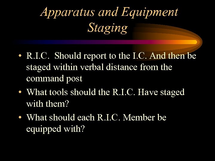 Apparatus and Equipment Staging • R. I. C. Should report to the I. C.