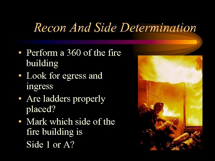 Recon And Side Determination • Perform a 360 of the fire building • Look