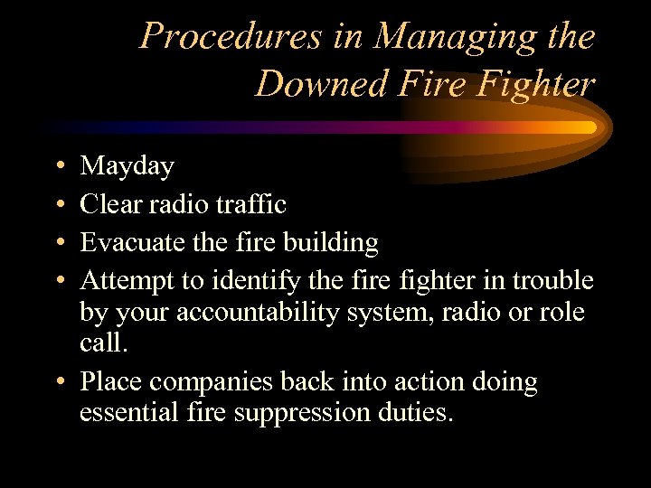 Procedures in Managing the Downed Fire Fighter • • Mayday Clear radio traffic Evacuate