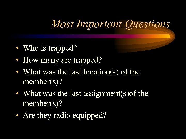 Most Important Questions • Who is trapped? • How many are trapped? • What