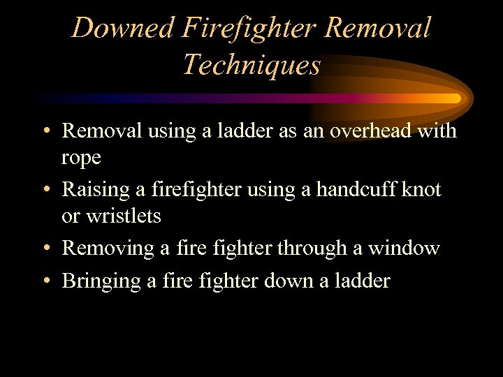 Downed Firefighter Removal Techniques • Removal using a ladder as an overhead with rope