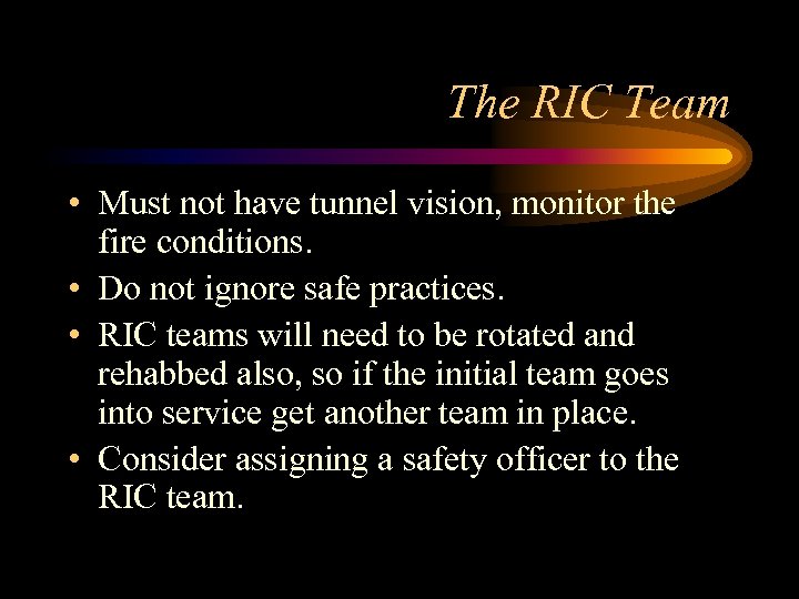 The RIC Team • Must not have tunnel vision, monitor the fire conditions. •