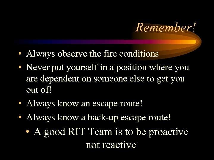 Remember! • Always observe the fire conditions • Never put yourself in a position