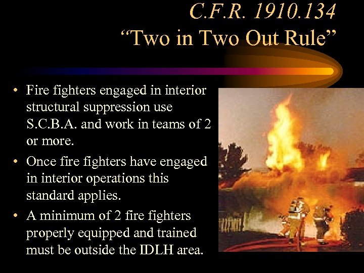 C. F. R. 1910. 134 “Two in Two Out Rule” • Fire fighters engaged