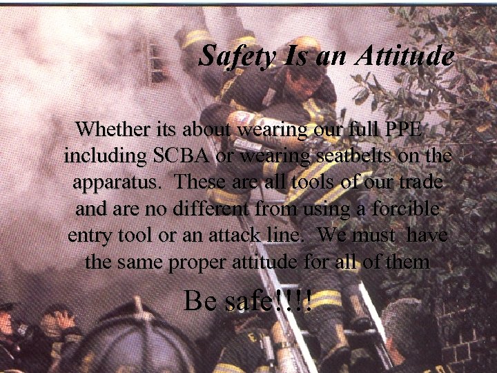 Safety Is an Attitude Whether its about wearing our full PPE including SCBA or