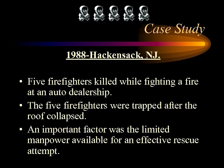 Case Study 1988 -Hackensack, NJ. • Five firefighters killed while fighting a fire at