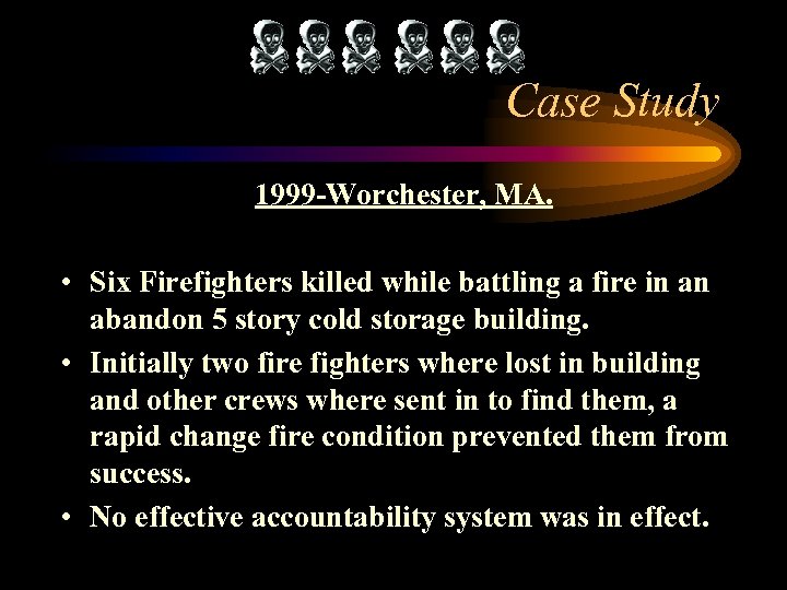 Case Study 1999 -Worchester, MA. • Six Firefighters killed while battling a fire in