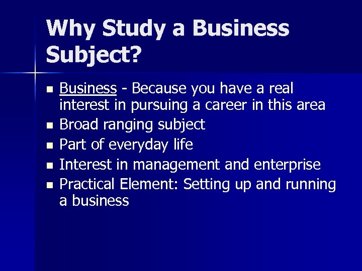 Why Study a Business Subject? n n n Business - Because you have a