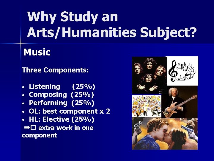 Why Study an Arts/Humanities Subject? Music Three Components: • • • Listening (25%) Composing