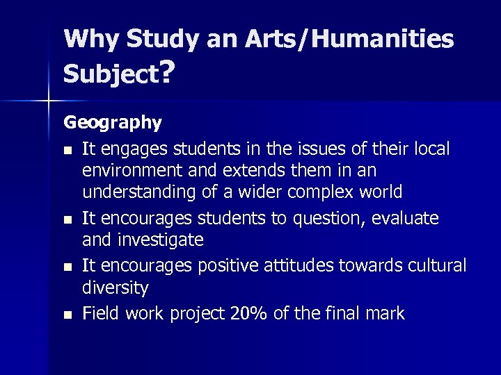 Why Study an Arts/Humanities Subject? Geography n It engages students in the issues of