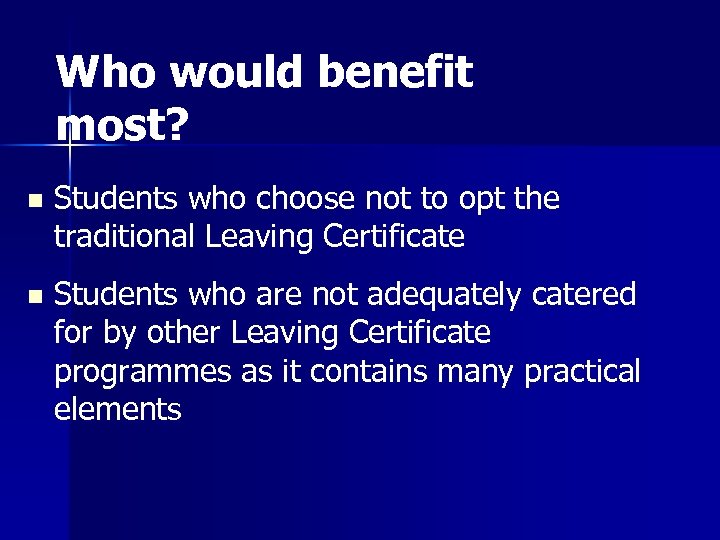 Who would benefit most? n Students who choose not to opt the traditional Leaving