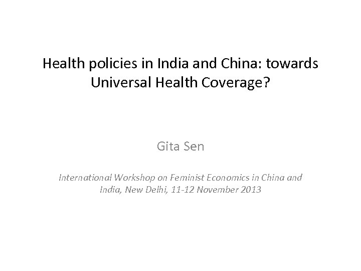 Health policies in India and China: towards Universal Health Coverage? Gita Sen International Workshop