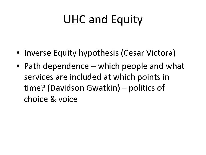 UHC and Equity • Inverse Equity hypothesis (Cesar Victora) • Path dependence – which