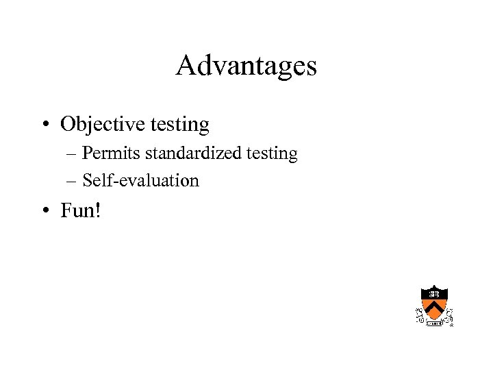 Advantages • Objective testing – Permits standardized testing – Self-evaluation • Fun! 