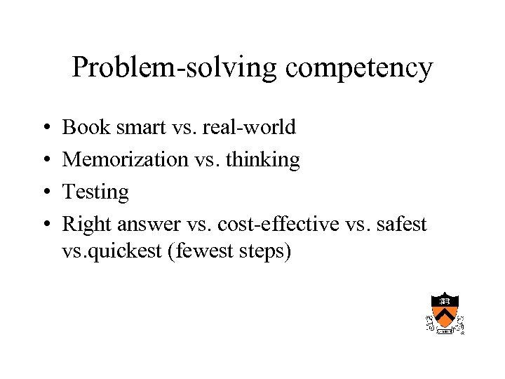 Problem-solving competency • • Book smart vs. real-world Memorization vs. thinking Testing Right answer