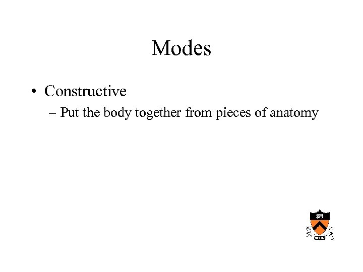 Modes • Constructive – Put the body together from pieces of anatomy 
