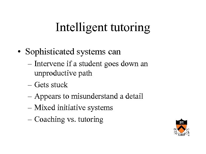 Intelligent tutoring • Sophisticated systems can – Intervene if a student goes down an