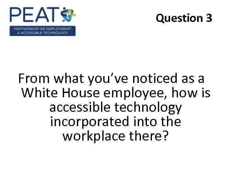 Question 3 From what you’ve noticed as a White House employee, how is accessible