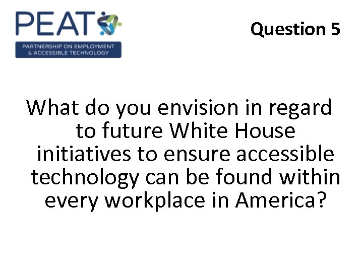 Question 5 What do you envision in regard to future White House initiatives to