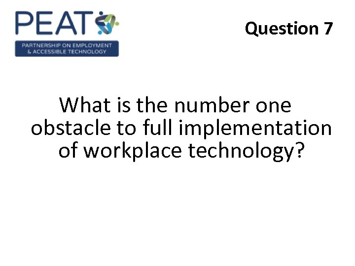 Question 7 What is the number one obstacle to full implementation of workplace technology?