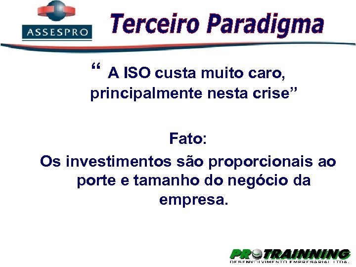 “ A ISO custa muito caro, principalmente nesta crise” Fato: Os investimentos são proporcionais
