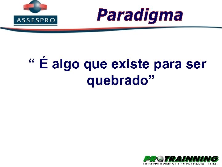 “ É algo que existe para ser quebrado” 