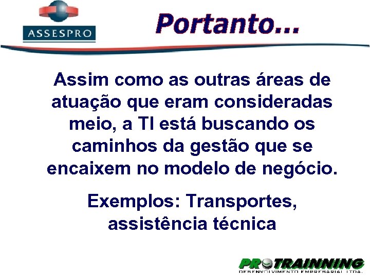 Assim como as outras áreas de atuação que eram consideradas meio, a TI está