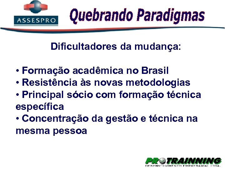 Dificultadores da mudança: • Formação acadêmica no Brasil • Resistência às novas metodologias •