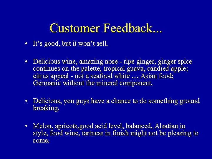 Customer Feedback. . . • It’s good, but it won’t sell. • Delicious wine,