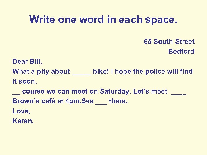 Write one word in each space. 65 South Street Bedford Dear Bill, What a