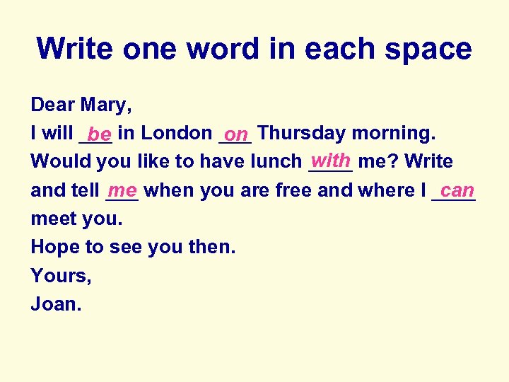 Write one word in each space Dear Mary, I will ___ in London ___