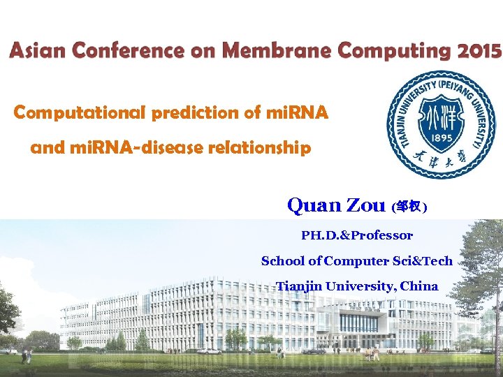 Computational prediction of mi. RNA and mi. RNA-disease relationship Quan Zou (邹权) PH. D.