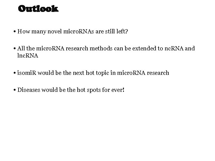 Outlook How many novel micro. RNAs are still left? All the micro. RNA research