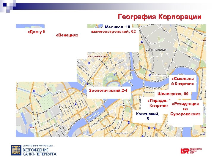 География Корпорации «Дом у Моря» «Венеция» Медиков, 10 Каменноостровский, 62 «Смольны й Квартал» Зоологический,