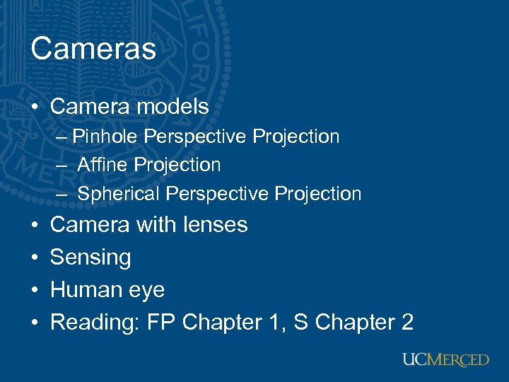 Cameras • Camera models – Pinhole Perspective Projection – Affine Projection – Spherical Perspective