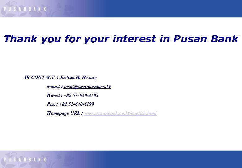 Thank you for your interest in Pusan Bank IR CONTACT : Joshua H. Hwang