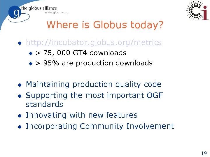 Where is Globus today? l http: //incubator. globus. org/metrics > 75, 000 GT 4