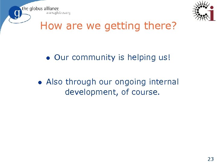 How are we getting there? l l Our community is helping us! Also through