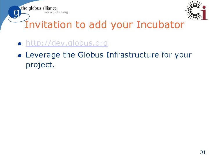 Invitation to add your Incubator l http: //dev. globus. org l Leverage the Globus