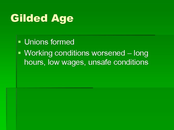 Gilded Age § Unions formed § Working conditions worsened – long hours, low wages,