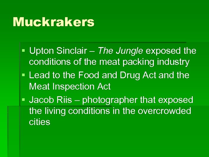 Muckrakers § Upton Sinclair – The Jungle exposed the conditions of the meat packing