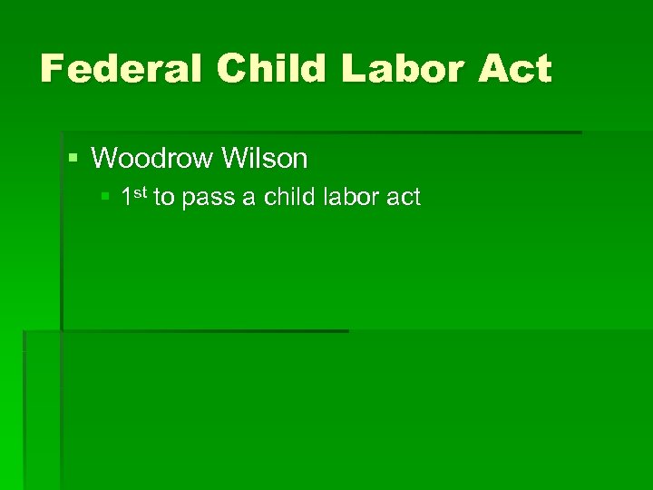 Federal Child Labor Act § Woodrow Wilson § 1 st to pass a child