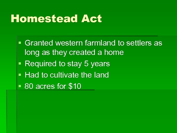 Homestead Act § Granted western farmland to settlers as long as they created a