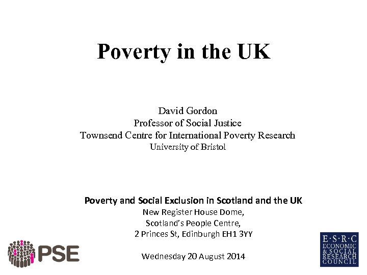 Poverty in the UK David Gordon Professor of Social Justice Townsend Centre for International