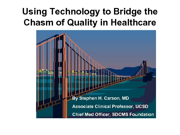 Using Technology to Bridge the Chasm of Quality in Healthcare By Stephen H. Carson,