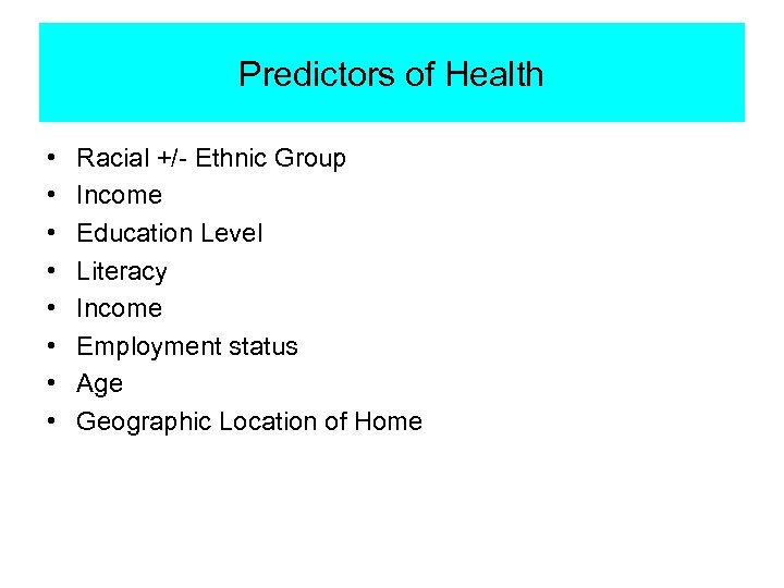 Predictors of Health • • Racial +/- Ethnic Group Income Education Level Literacy Income