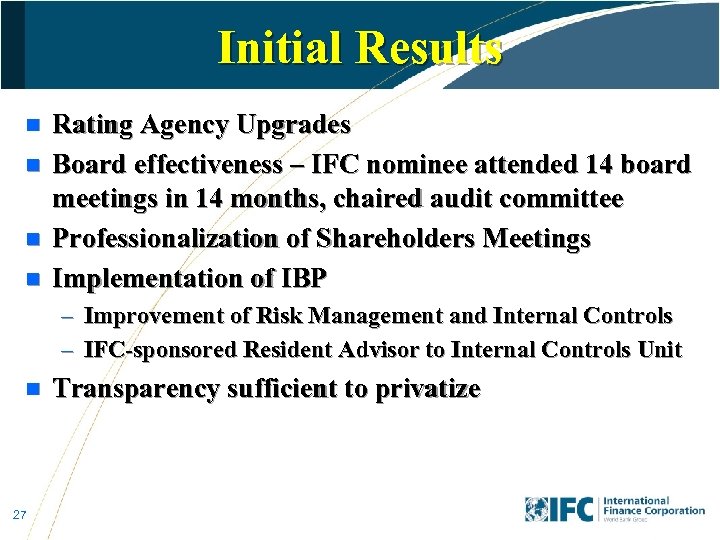 Initial Results n n Rating Agency Upgrades Board effectiveness – IFC nominee attended 14